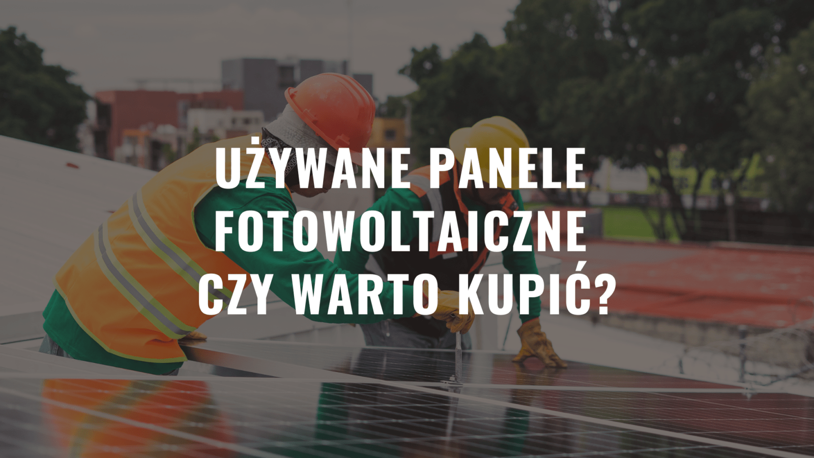 Używane panele fotowoltaiczne czy warto kupić