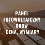 Panele fotowoltaiczne 600w – cena, wymiary, opinie