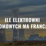 Ile elektrowni atomowych ma Francja?