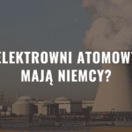 Ile elektrowni atomowych mają Niemcy?
